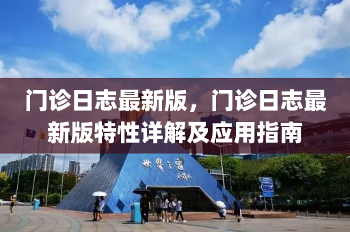 门诊日志最新版，门诊日志最新版特性详解及应用指南