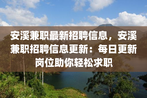 安溪兼职最新招聘信息，安溪兼职招聘信息更新：每日更新岗位助你轻松求职
