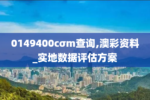 0149400cσm查询,澳彩资料_实地数据评估方案