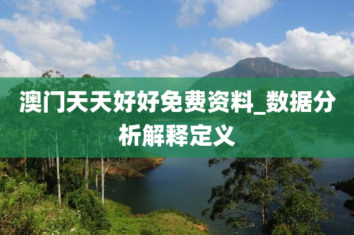澳门天天好好免费资料_数据分析解释定义