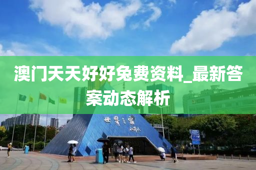 澳门天天好好兔费资料_最新答案动态解析