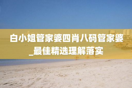 白小姐管家婆四肖八码管家婆_最佳精选理解落实