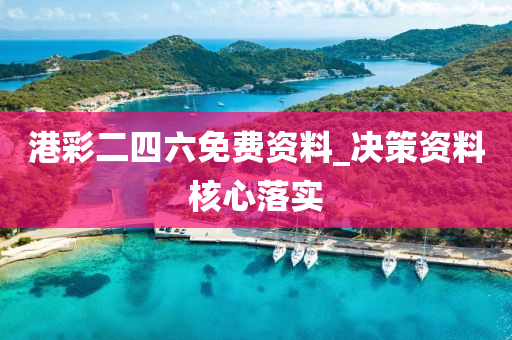 港彩二四六免费资料_决策资料核心落实