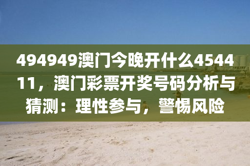 494949澳门今晚开什么454411，澳门彩票开奖号码分析与猜测：理性参与，警惕风险