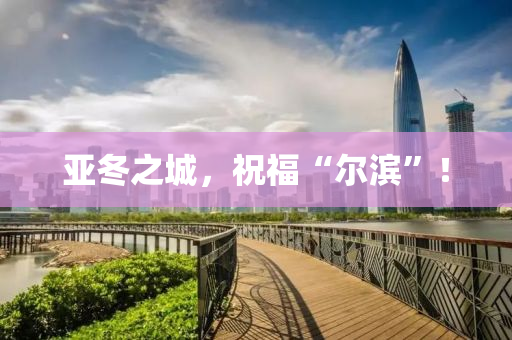 亚冬之城，祝福“尔滨”！