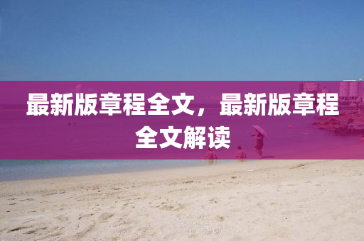 最新版章程全文，最新版章程全文解读