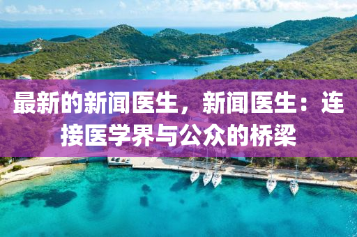 最新的新闻医生，新闻医生：连接医学界与公众的桥梁