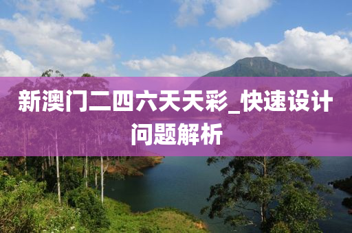 新澳门二四六天天彩_快速设计问题解析