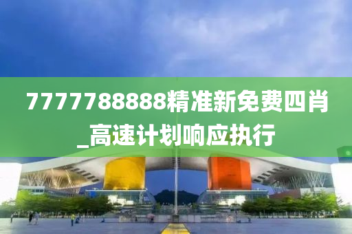 7777788888精准新免费四肖_高速计划响应执行
