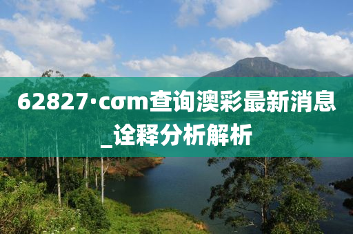 62827·cσm查询澳彩最新消息_诠释分析解析