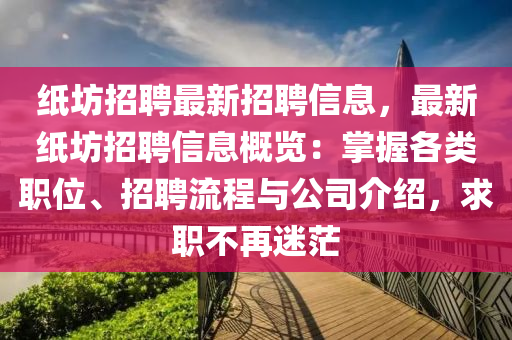 纸坊招聘最新招聘信息，最新纸坊招聘信息概览：掌握各类职位、招聘流程与公司介绍，求职不再迷茫