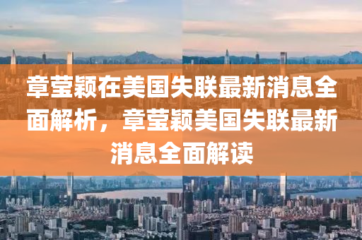 章莹颖在美国失联最新消息全面解析，章莹颖美国失联最新消息全面解读