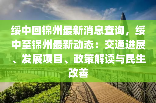 绥中回锦州最新消息查询，绥中至锦州最新动态：交通进展、发展项目、政策解读与民生改善