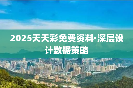 2025天天彩免费资料·深层设计数据策略