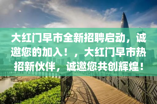 大红门早市全新招聘启动，诚邀您的加入！，大红门早市热招新伙伴，诚邀您共创辉煌！