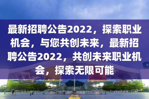 最新招聘公告2022，探索职业机会，与您共创未来，最新招聘公告2022，共创未来职业机会，探索无限可能