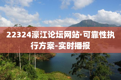 22324濠江论坛网站·可靠性执行方案-实时播报
