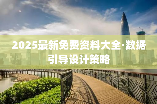 2025最新免费资料大全·数据引导设计策略