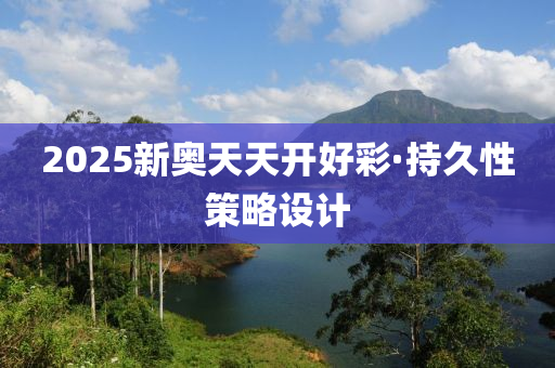 2025新奥天天开好彩·持久性策略设计
