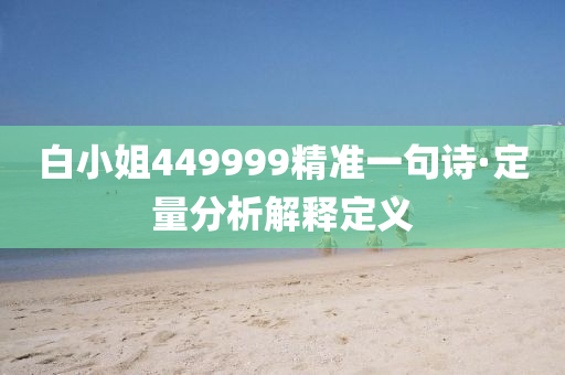 白小姐449999精准一句诗·定量分析解释定义