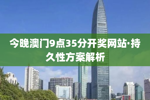 今晚澳门9点35分开奖网站·持久性方案解析
