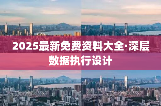 2025最新免费资料大全·深层数据执行设计
