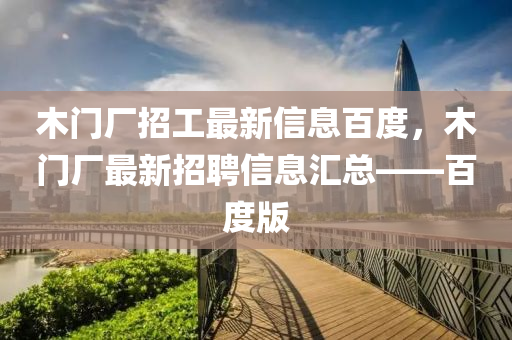 木门厂招工最新信息百度，木门厂最新招聘信息汇总——百度版