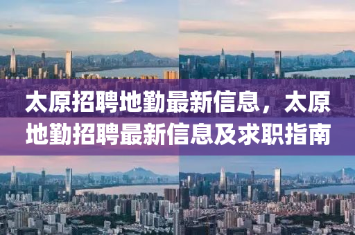 太原招聘地勤最新信息，太原地勤招聘最新信息及求职指南