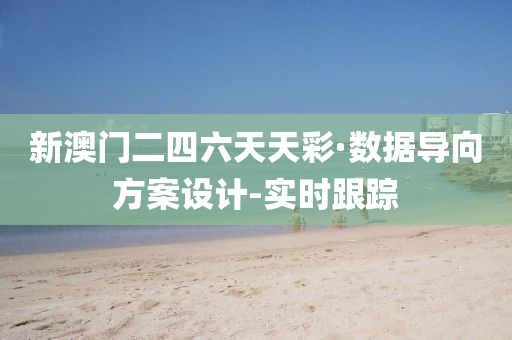 新澳门二四六天天彩·数据导向方案设计-实时跟踪