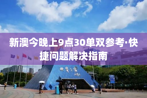 新澳今晚上9点30单双参考·快捷问题解决指南