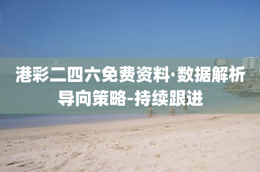 港彩二四六免费资料·数据解析导向策略-持续跟进