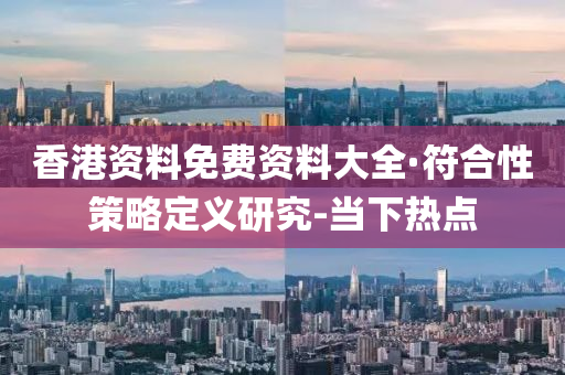 香港资料免费资料大全·符合性策略定义研究