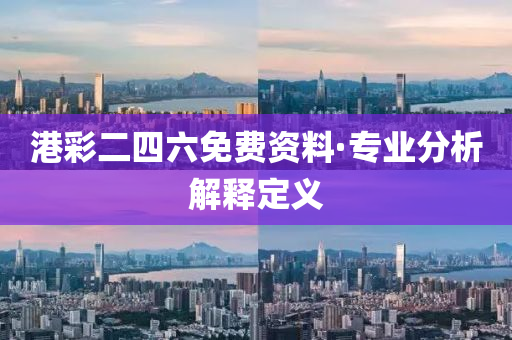 港彩二四六免费资料·专业分析解释定义