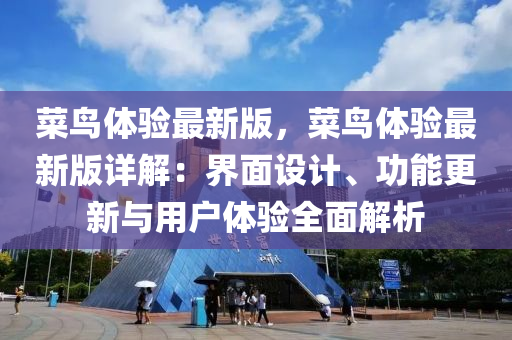 菜鸟体验最新版，菜鸟体验最新版详解：界面设计、功能更新与用户体验全面解析