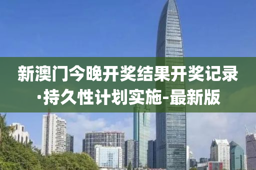 新澳门今晚开奖结果开奖记录·持久性计划实施-最新版