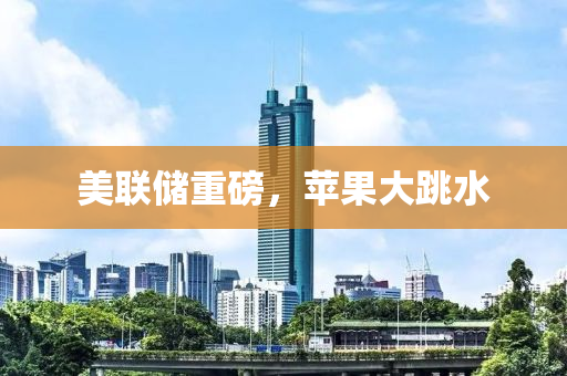 美联储重磅，苹果大跳水