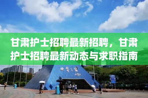 甘肃护士招聘最新招聘，甘肃护士招聘最新动态与求职指南