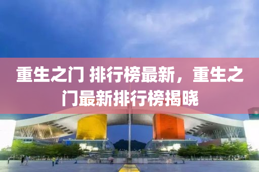 重生之门 排行榜最新，重生之门最新排行榜揭晓