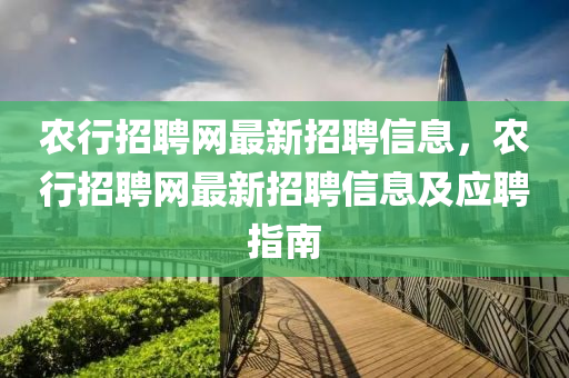 农行招聘网最新招聘信息，农行招聘网最新招聘信息及应聘指南
