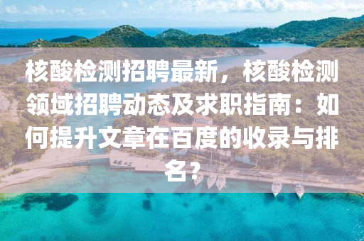 核酸检测招聘最新，核酸检测领域招聘动态及求职指南：如何提升文章在百度的收录与排名？