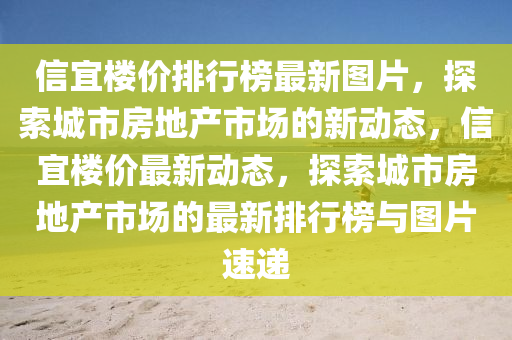 信宜楼价排行榜最新图片，探索城市房地产市场的新动态，信宜楼价最新动态，探索城市房地产市场的最新排行榜与图片速递