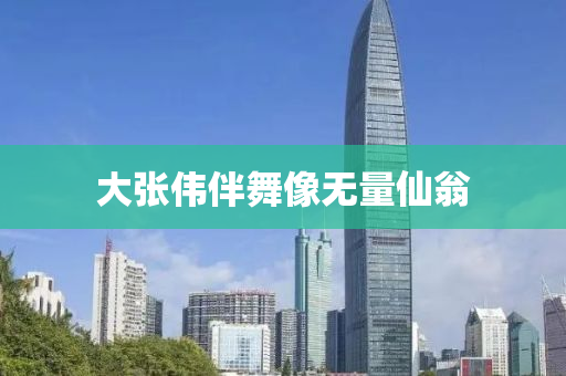 大张伟伴舞像无量仙翁