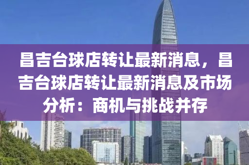 昌吉台球店转让最新消息，昌吉台球店转让最新消息及市场分析：商机与挑战并存