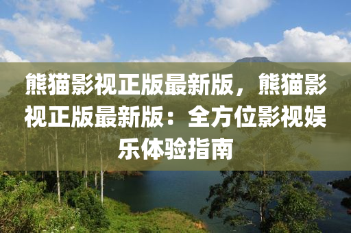 熊猫影视正版最新版，熊猫影视正版最新版：全方位影视娱乐体验指南