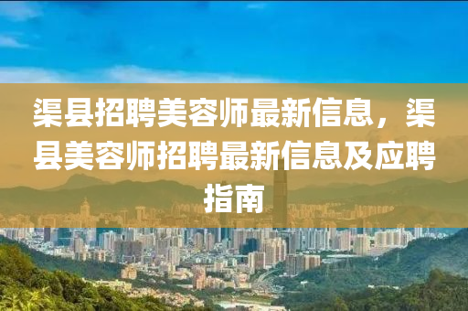 渠县招聘美容师最新信息，渠县美容师招聘最新信息及应聘指南