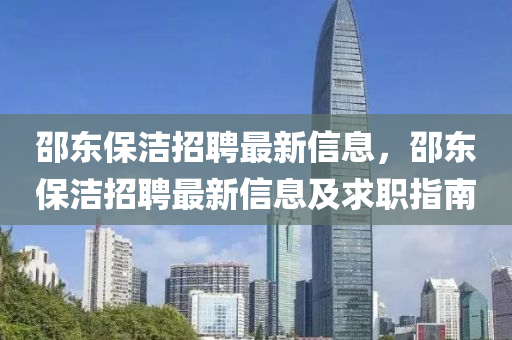 邵东保洁招聘最新信息，邵东保洁招聘最新信息及求职指南