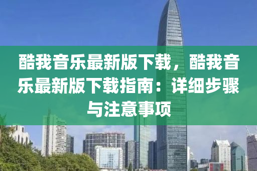 酷我音乐最新版下载，酷我音乐最新版下载指南：详细步骤与注意事项
