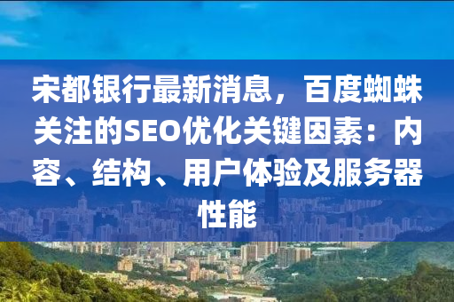宋都银行最新消息，百度蜘蛛关注的SEO优化关键因素：内容、结构、用户体验及服务器性能