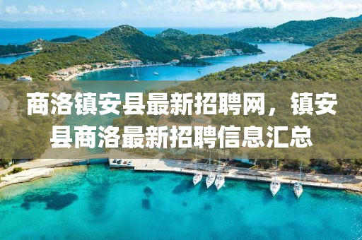 商洛镇安县最新招聘网，镇安县商洛最新招聘信息汇总