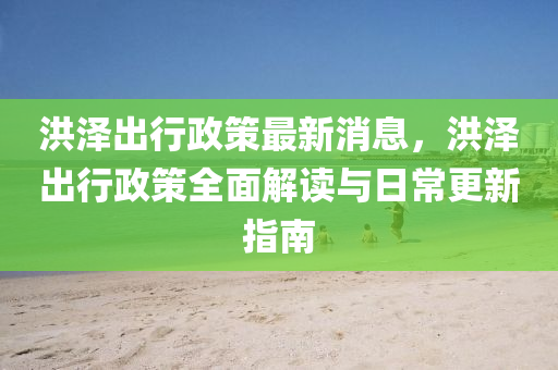 洪泽出行政策最新消息，洪泽出行政策全面解读与日常更新指南